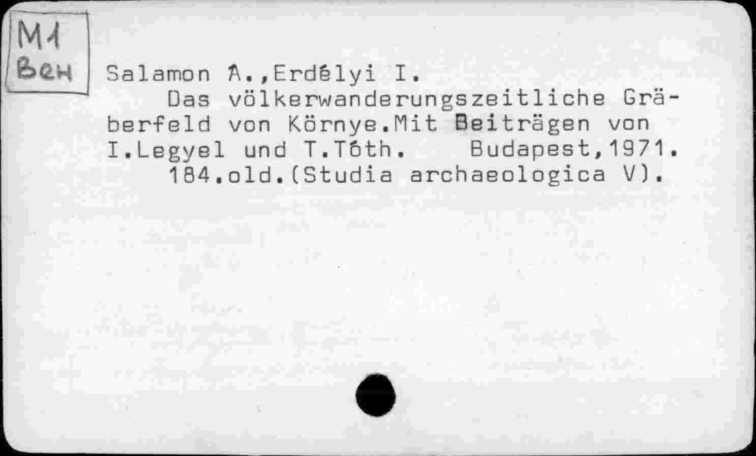 ﻿Salamon A.,Erdêlyi I.
Das völkerwanderungszeitliche Grä berfeld von Környe. Mit Beiträgen von I.Legyel und T.Tôth.	Вudapest,1971
104.old.(Studia archaeologica V).